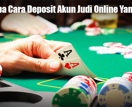 Beberapa Cara Deposit Akun Judi Online Yang Benar